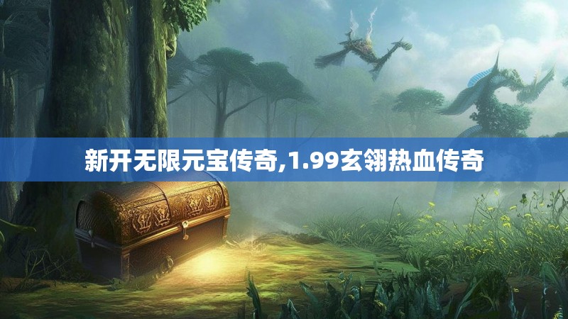 新开无限元宝传奇,1.99玄翎热血传奇