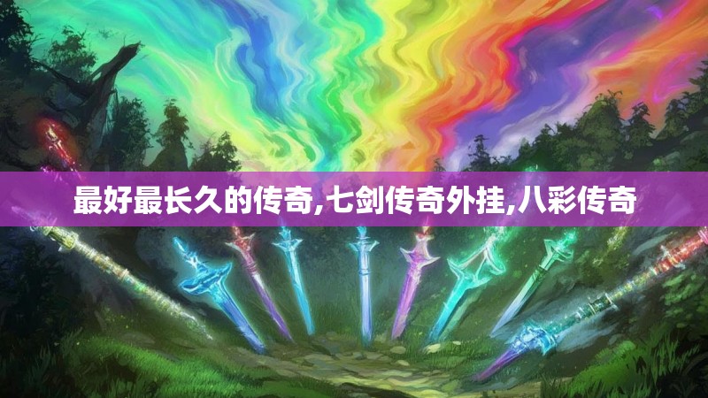 最好最长久的传奇,七剑传奇外挂,八彩传奇