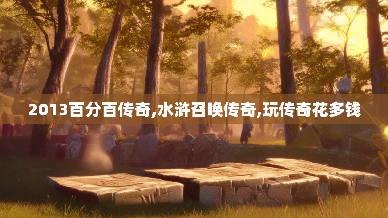 2013百分百传奇,水浒召唤传奇,玩传奇花多钱