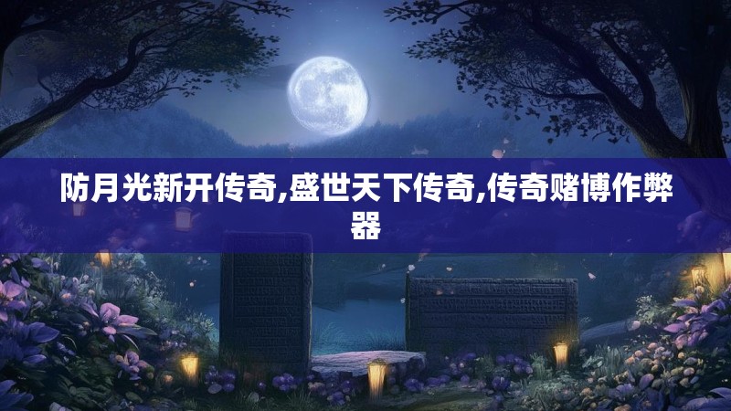 防月光新开传奇,盛世天下传奇,传奇赌博作弊器