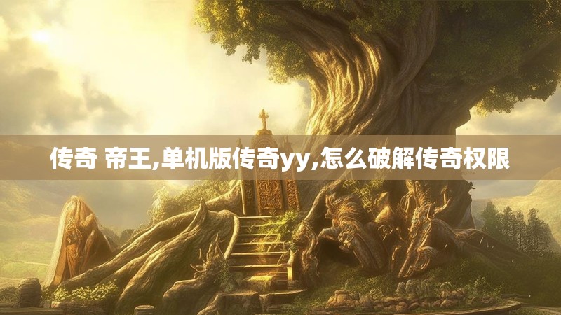 传奇 帝王,单机版传奇yy,怎么破解传奇权限