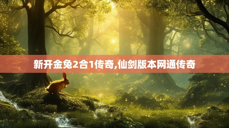 新开金兔2合1传奇,仙剑版本网通传奇