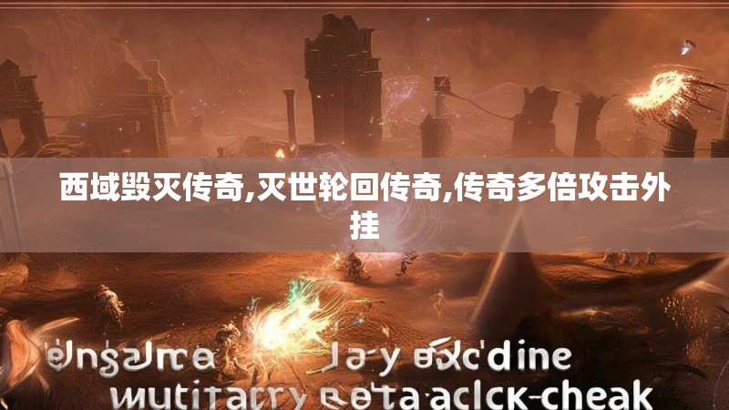 西域毁灭传奇,灭世轮回传奇,传奇多倍攻击外挂