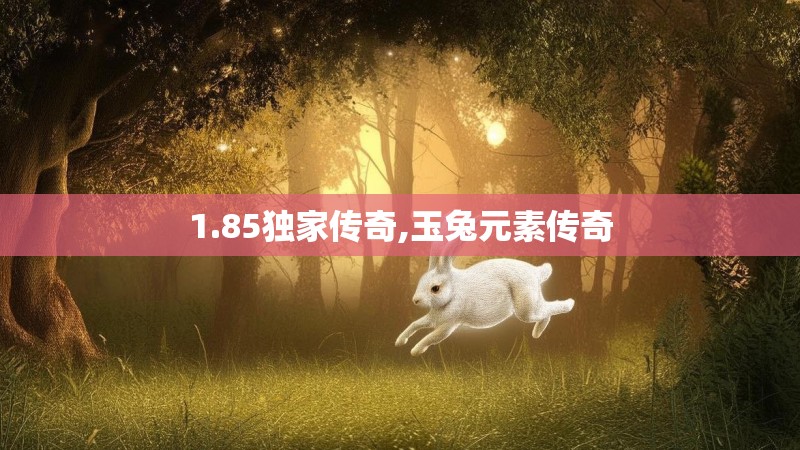 1.85独家传奇,玉兔元素传奇
