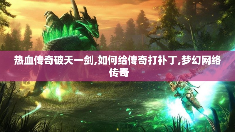 热血传奇破天一剑,如何给传奇打补丁,梦幻网络 传奇
