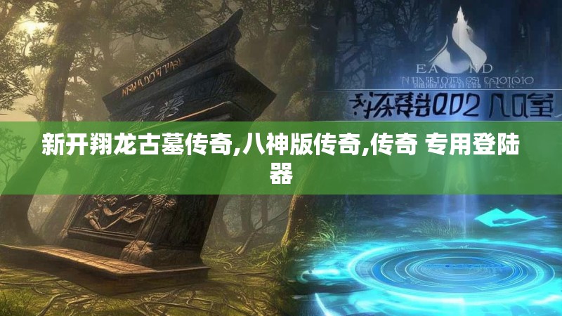 新开翔龙古墓传奇,八神版传奇,传奇 专用登陆器 新开翔龙古墓传奇,八神版传奇,传奇 专用登陆器