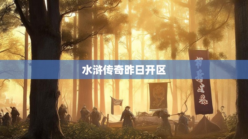 水浒传奇昨日开区