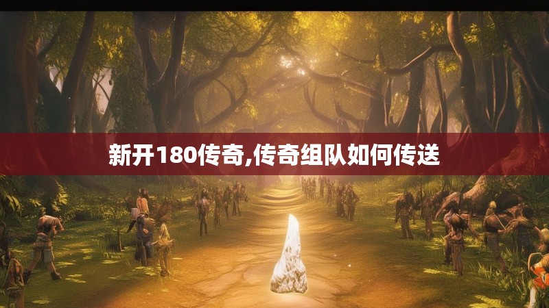 新开180传奇,传奇组队如何传送