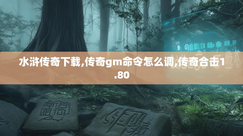 水浒传奇下载,传奇gm命令怎么调,传奇合击1.80