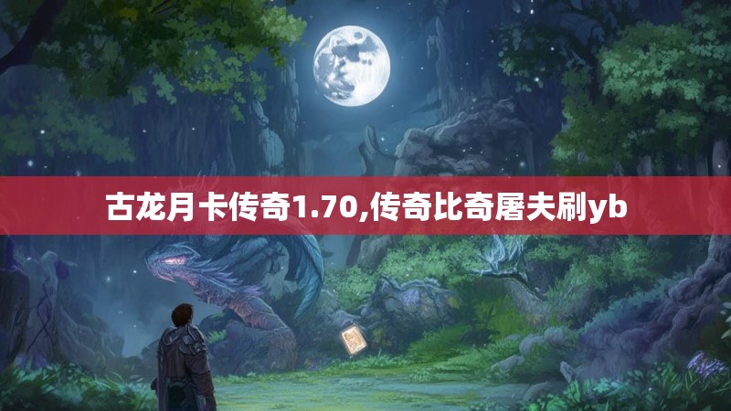 古龙月卡传奇1.70,传奇比奇屠夫刷yb