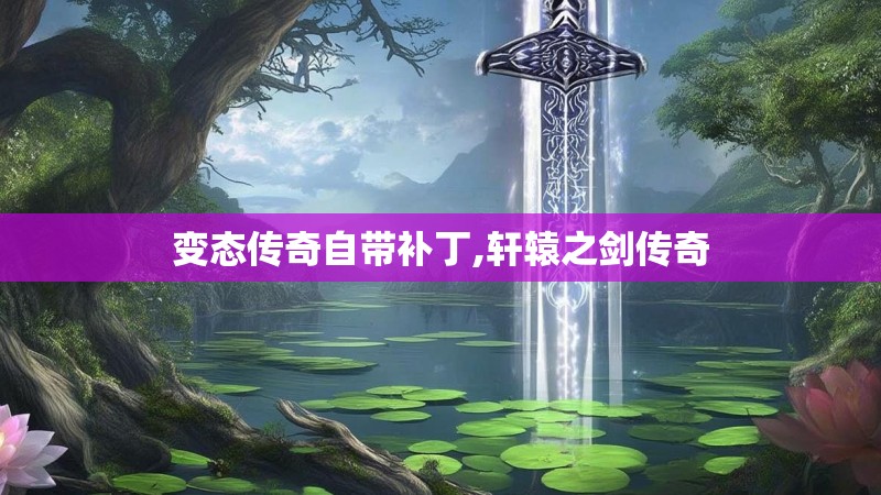 变态传奇自带补丁,轩辕之剑传奇