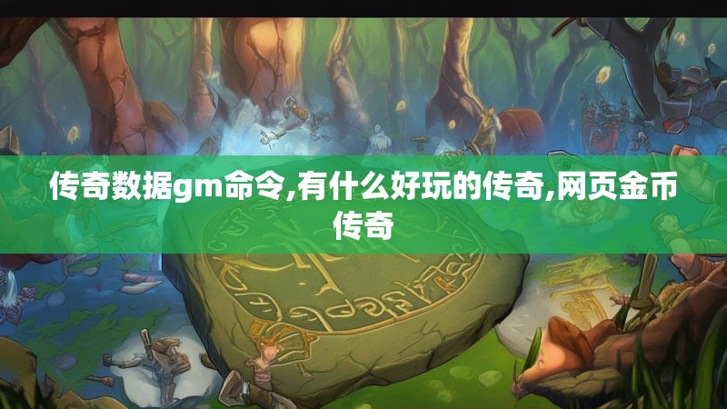 传奇数据gm命令,有什么好玩的传奇,网页金币传奇