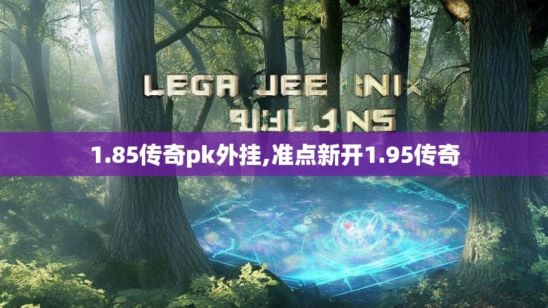 1.85传奇pk外挂,准点新开1.95传奇 1.85传奇pk外挂,准点新开1.95传奇