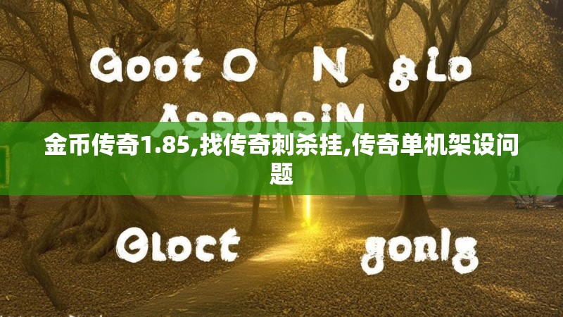 金币传奇1.85,找传奇刺杀挂,传奇单机架设问题 金币传奇1.85,找传奇刺杀挂,传奇单机架设问题