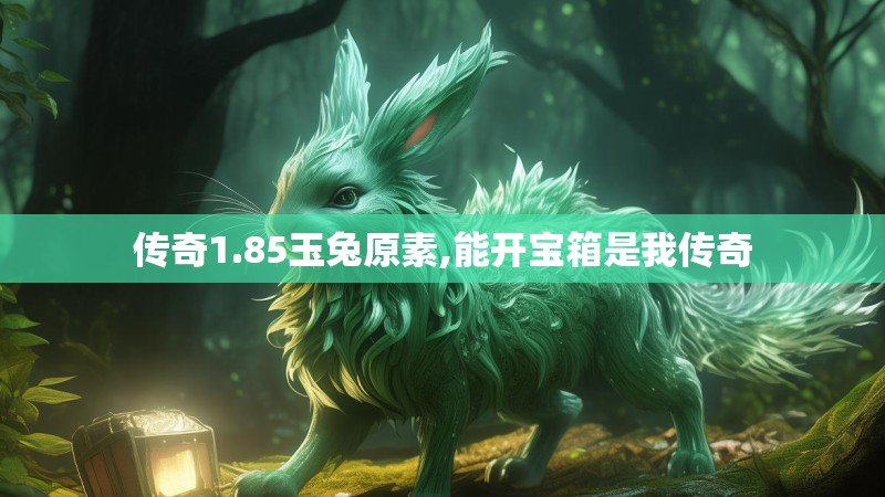 传奇1.85玉兔原素,能开宝箱是我传奇 传奇1.85玉兔原素,能开宝箱是我传奇