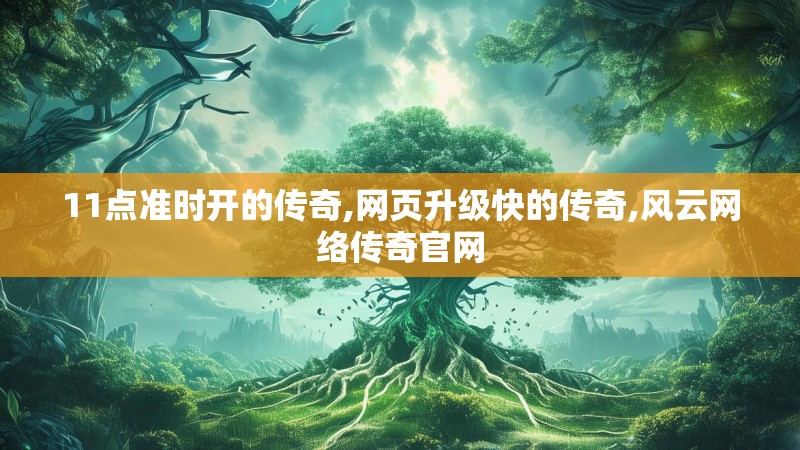 11点准时开的传奇,网页升级快的传奇,风云网络传奇官网