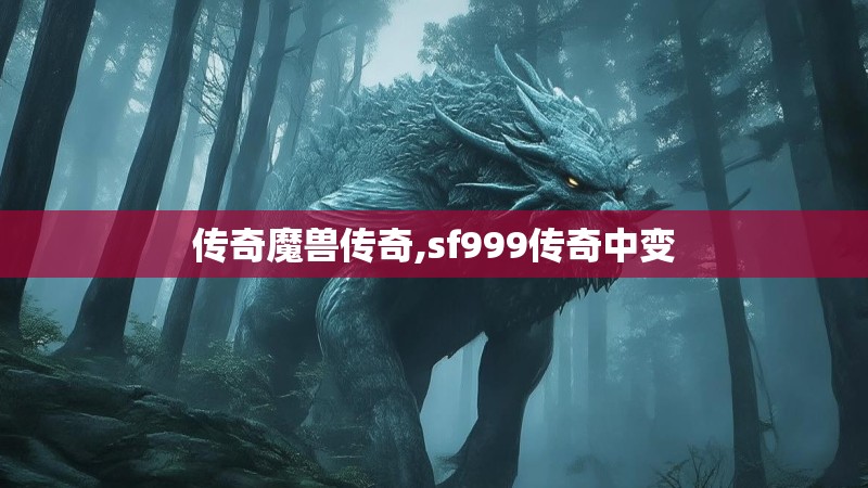 传奇魔兽传奇,sf999传奇中变