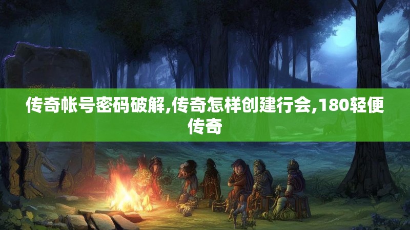 传奇帐号密码破解,传奇怎样创建行会,180轻便传奇