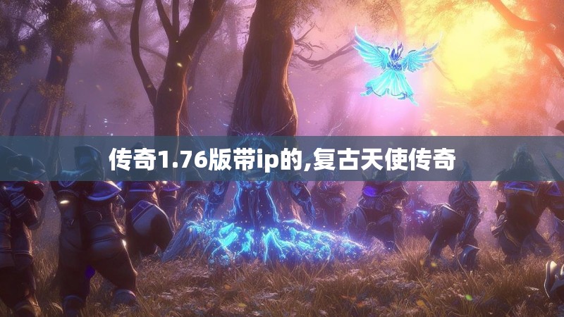 传奇1.76版带ip的,复古天使传奇