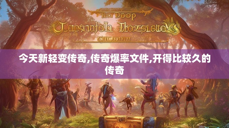 今天新轻变传奇,传奇爆率文件,开得比较久的传奇