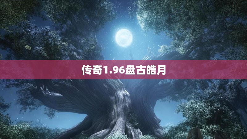 传奇1.96盘古皓月