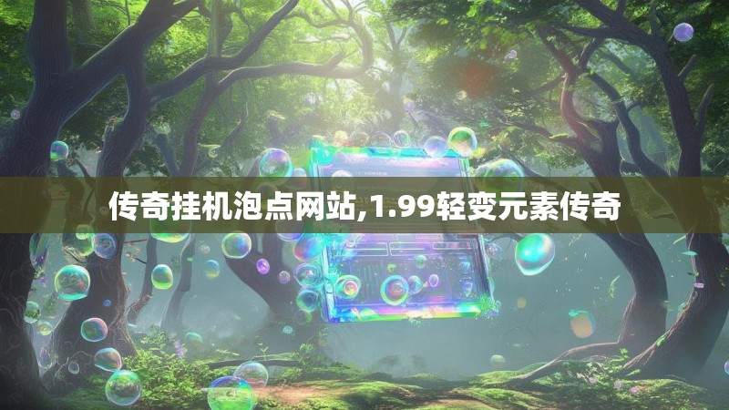 传奇挂机泡点网站,1.99轻变元素传奇