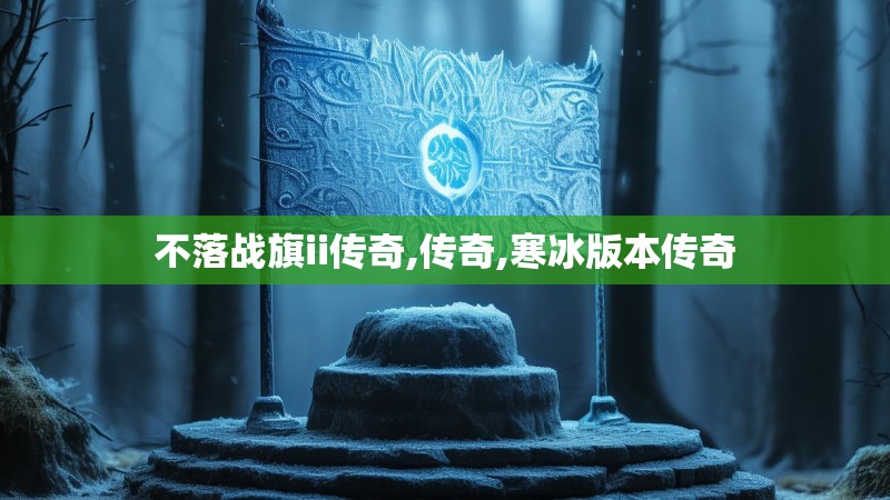 不落战旗ii传奇,传奇,寒冰版本传奇