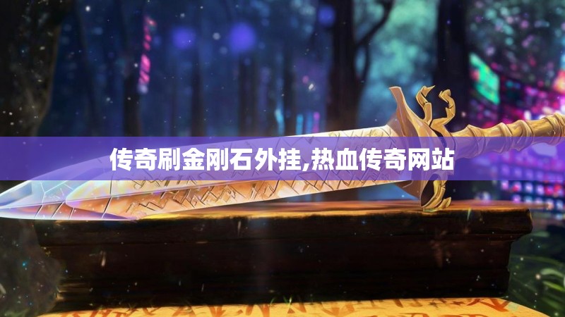 传奇刷金刚石外挂,热血传奇网站