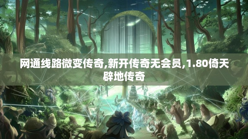 网通线路微变传奇,新开传奇无会员,1.80倚天辟地传奇
