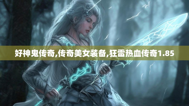好神鬼传奇,传奇美女装备,狂雷热血传奇1.85