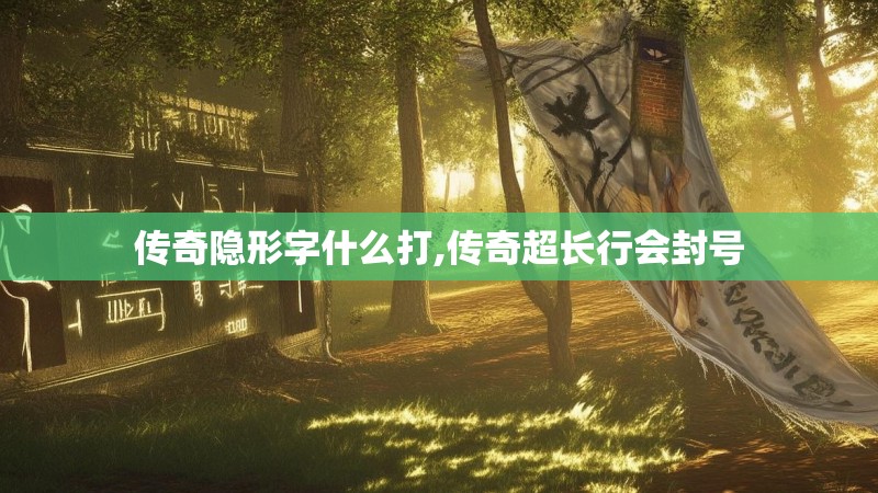 传奇隐形字什么打,传奇超长行会封号