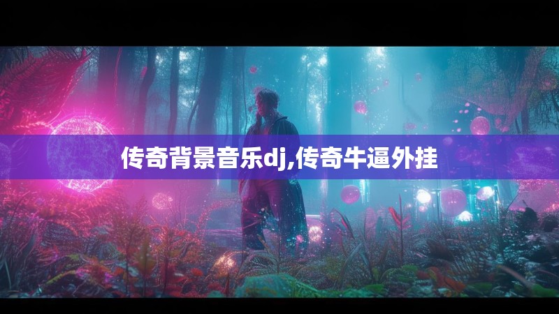 传奇背景音乐dj,传奇牛逼外挂