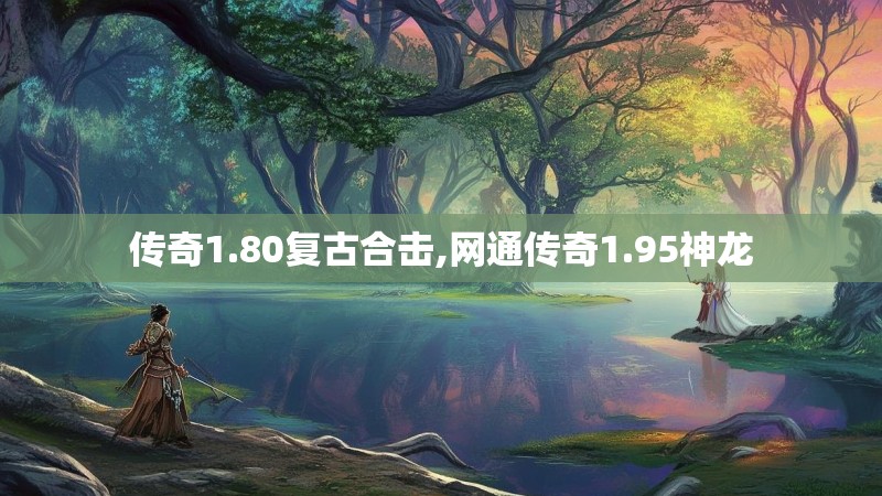 传奇1.80复古合击,网通传奇1.95神龙