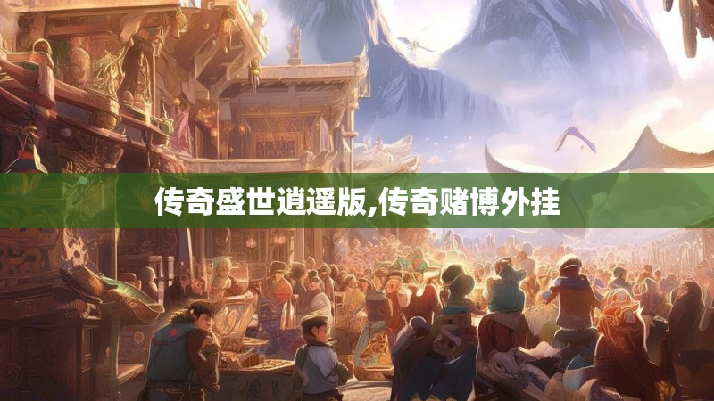 传奇盛世逍遥版,传奇赌博外挂 传奇盛世逍遥版,传奇赌博外挂