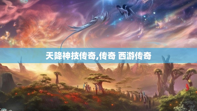 天降神技传奇,传奇 西游传奇