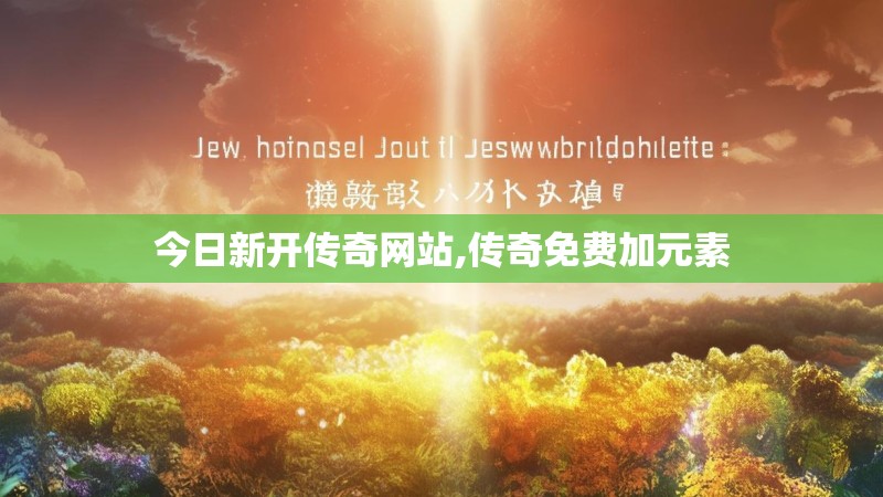 今日新开传奇网站,传奇免费加元素