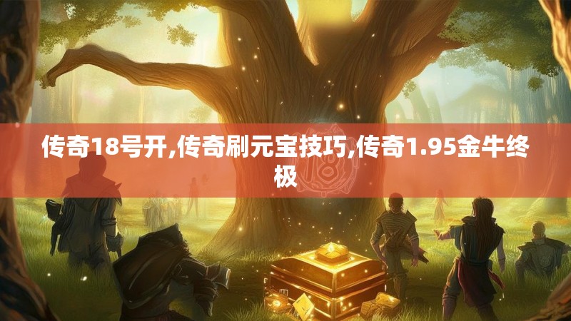 传奇18号开,传奇刷元宝技巧,传奇1.95金牛终极