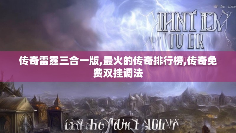 传奇雷霆三合一版,最火的传奇排行榜,传奇免费双挂调法