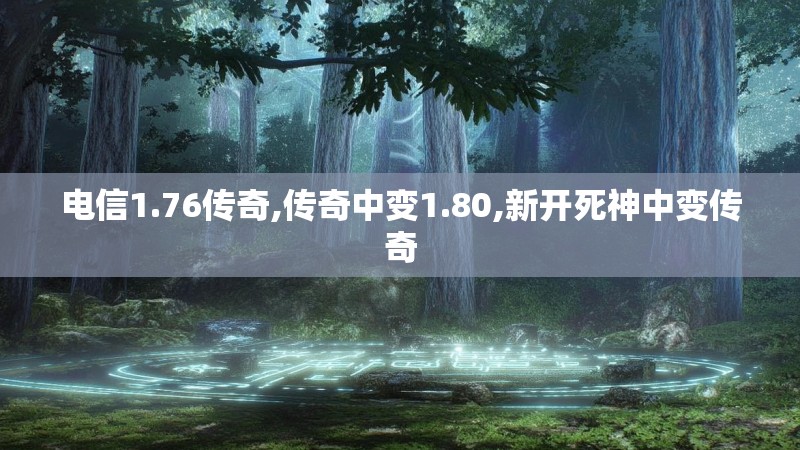 电信1.76传奇,传奇中变1.80,新开死神中变传奇