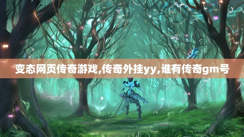变态网页传奇游戏,传奇外挂yy,谁有传奇gm号