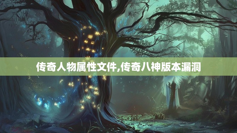 传奇人物属性文件,传奇八神版本漏洞