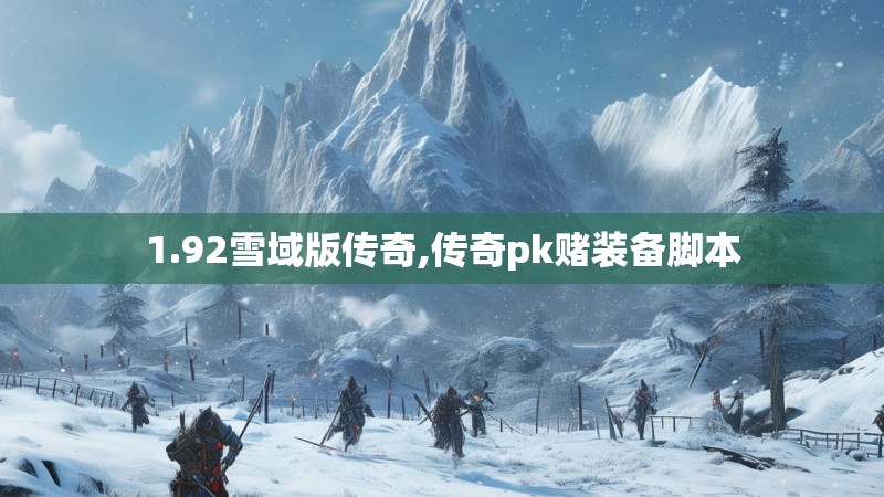 1.92雪域版传奇,传奇pk赌装备脚本 1.92雪域版传奇,传奇pk赌装备脚本