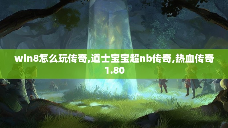 win8怎么玩传奇,道士宝宝超nb传奇,热血传奇1.80