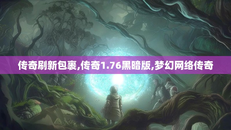 传奇刷新包裹,传奇1.76黑暗版,梦幻网络传奇