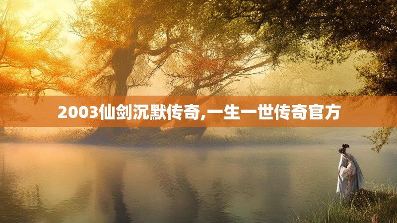 2003仙剑沉默传奇,一生一世传奇官方