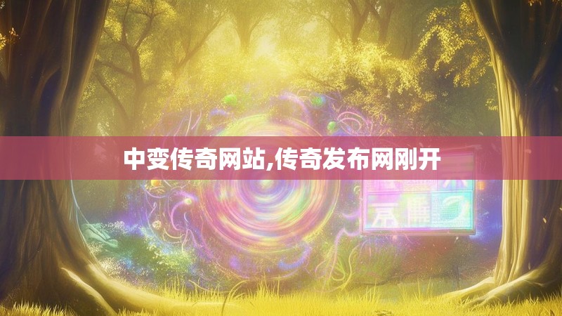 中变传奇网站,传奇发布网刚开