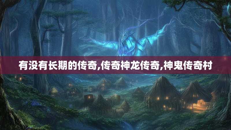 有没有长期的传奇,传奇神龙传奇,神鬼传奇村