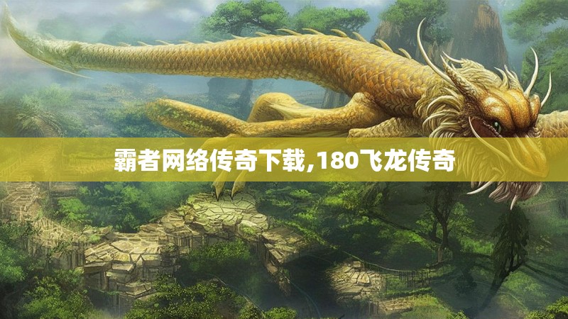 霸者网络传奇下载,180飞龙传奇