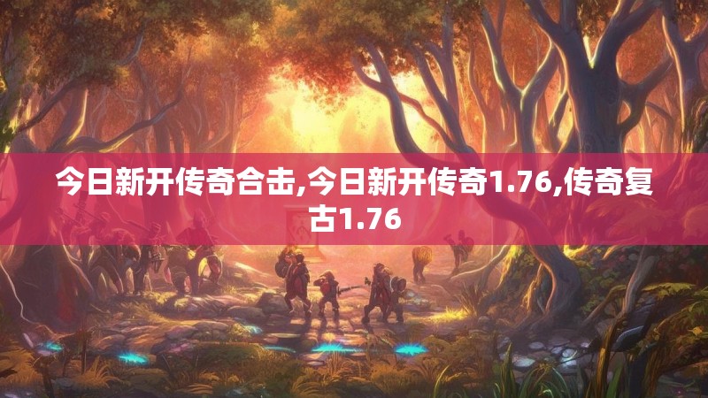 今日新开传奇合击,今日新开传奇1.76,传奇复古1.76