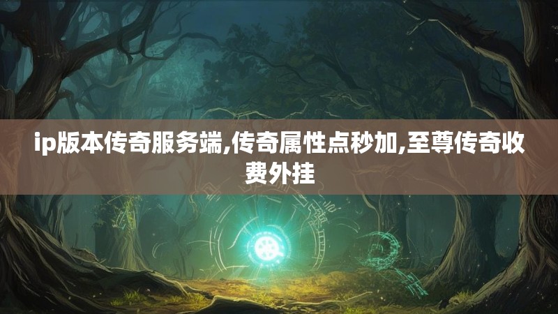 ip版本传奇服务端,传奇属性点秒加,至尊传奇收费外挂
